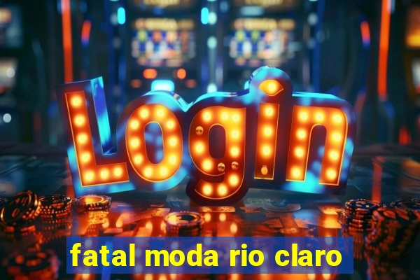 fatal moda rio claro